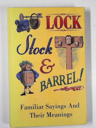  - Lock, stock and barrel!: Familiar sayings and their meanings
