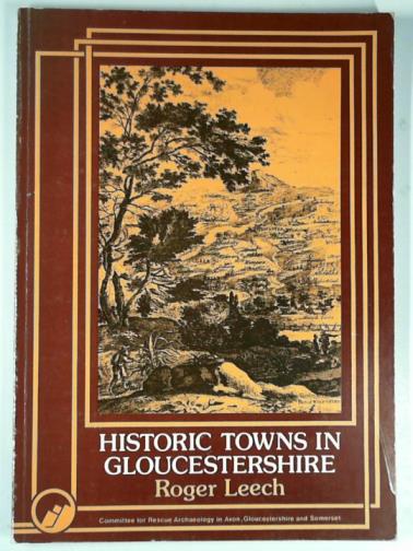LEECH, Roger - Historic towns in Gloucestershire: archaeology and planning