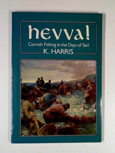 HARRIS, Keith - Hevva!: an account of the Cornish fishing industry in the days of sail