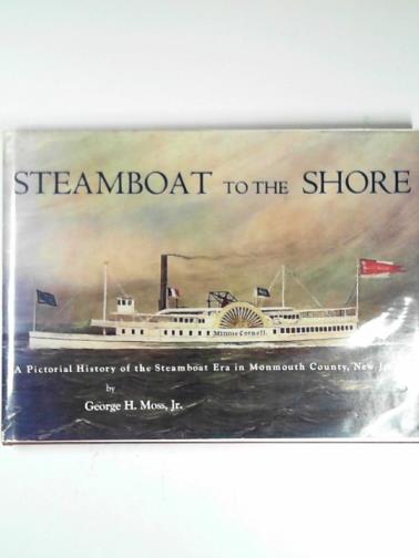 MOSS, George H. - Steamboat to the shore; a pictorial history of the steamboat era in Monmouth County, New Jersey
