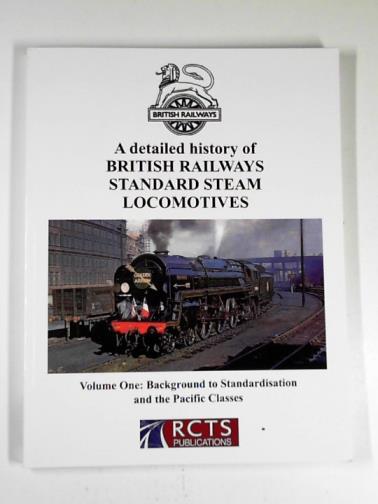  - A detailed history of British Railways standard steam locomotives, vol. 1: background to standardisation and the Pacific Classes