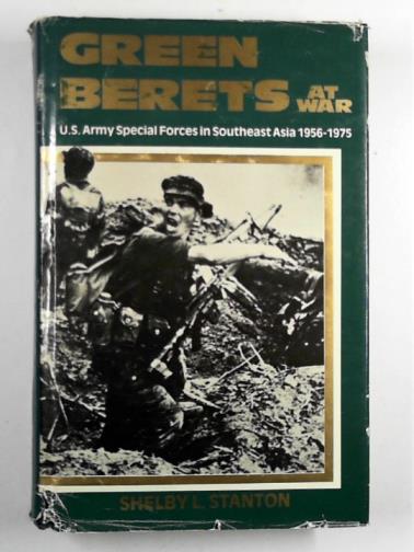 STANTON, Shelby L. - Green Berets at war: U. S. Army Special Forces in Southeast Asia, 1956-1975