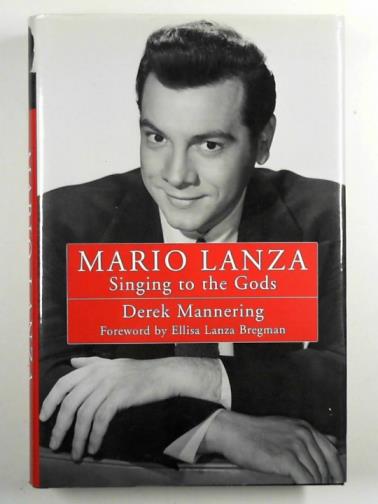 MANNERING, Derek - Mario Lanza: singing to the Gods