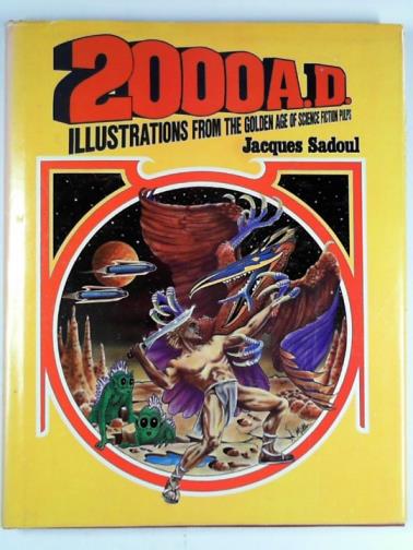 SADOUL, Jacques - 2000 A.D.: illustrations from the golden age of science fiction pulps