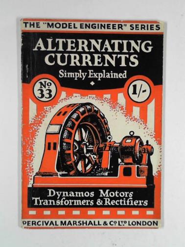 MARSHALL, Alfred W. - Alternating currents: simply explained: an elementary handbook on alternating current generators, transformers, and motors