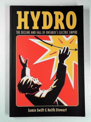 SWIFT, Jamie & STEWART, Keith - Hydro: the decline and fall of Ontario's electric empire