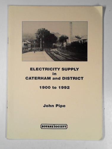 PIPE, John - Electricity supply in Caterham and District, 1900 to 1992