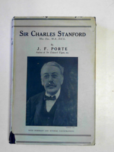 PORTE, John F. - Sir Charles Stanford, Mus.Doc., M.A., D.C.L.