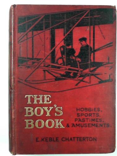 CHATTERTON, E. Keble - The boy's book of sports, pastimes, hobbies and amusements