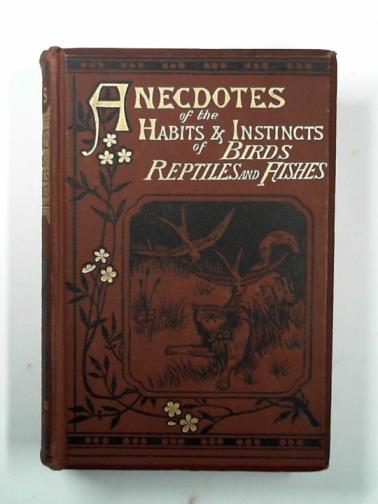 LEE, R (Mrs) - Anecdotes of the habits and instincts of birds, reptiles, and fishes