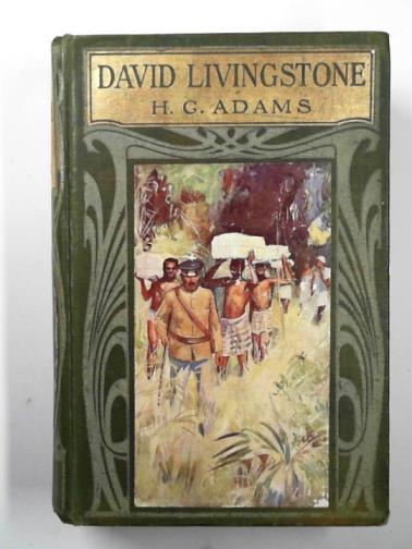 ADAMS, H.G - David Livingstone: the weaver boy who became a missionary