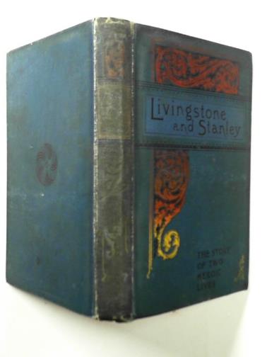  - Livingstone and Stanley - the story of the opening up of the dark continent