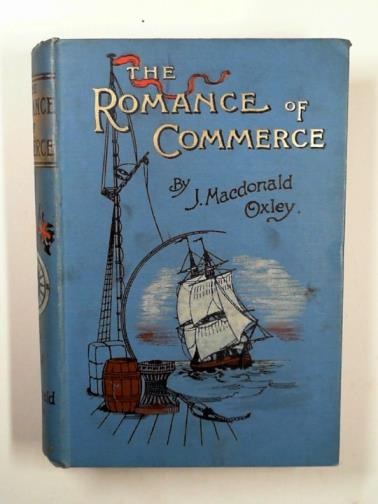 OXLEY, J. Macdonald - The romance of commerce