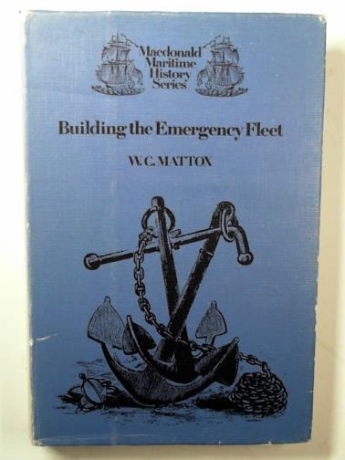 MATTOX, W.C. - Building the Emergency Fleet: a historical narrative of the problems and achievements of the United States Shipping Board Emergency Fleet Corporation