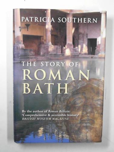 SOUTHERN, Patricia - The story of Roman Bath