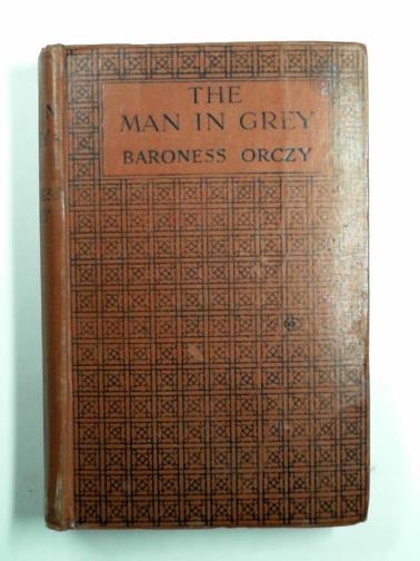 ORCZY (Baroness) - The man in grey: being episodes of the Chouan conspiracies in Normandy during the First Empire