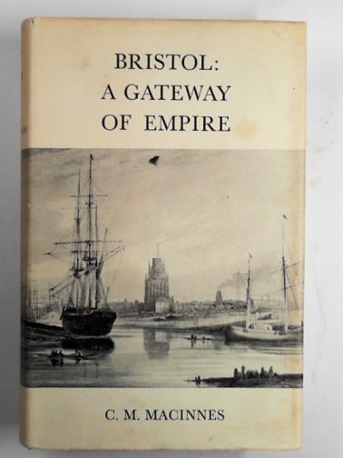 MACINNES, C. M. - Bristol: a gateway of Empire