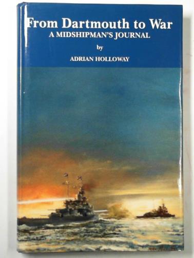 HOLLOWAY, Adrian - From Dartmouth to war: a midshipman's journal