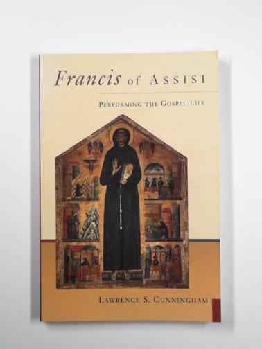 CUNNINGHAM, Lawrence S. - Francis of Assisi: performing the Gospel life
