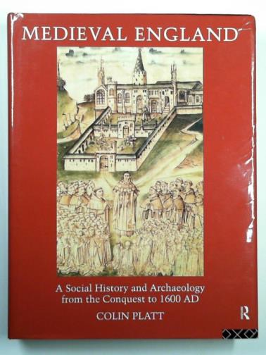 PLATT, Colin - Medieval England: a social history and archaeology from the conquest to 1600 AD