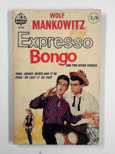 MANKOWITZ, Wolf - Expresso Bongo; Make me an offer; and, A kid for two farthings
