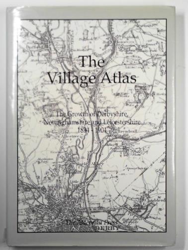 BRUFF, Barry (introduction) - The village atlas: the growth of Derbyshire, Nottinghamshire and Leicestershire 1834-1904