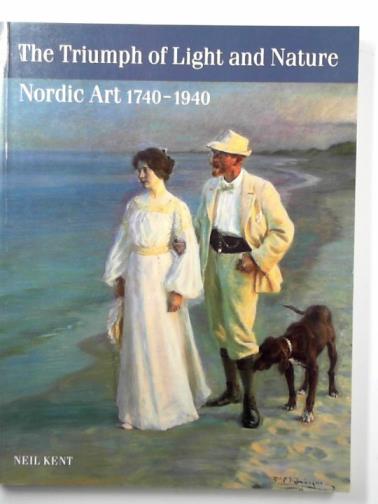 KENT, Neil - The triumph of light and nature: Nordic art, 1740-1940
