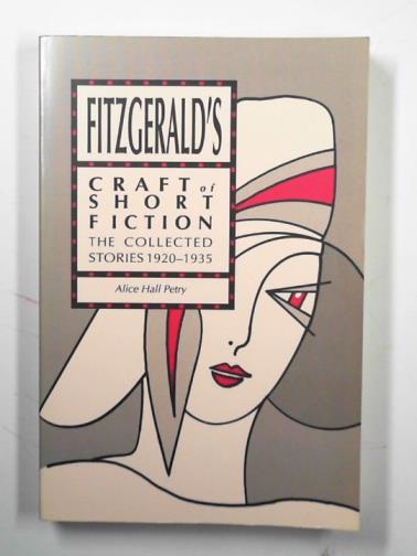 PETRY, Alice Hall - Fitzgerald's craft of short fiction: collected stories, 1920-1935