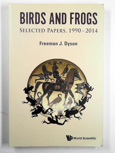 DYSON, Freeman J. - Birds and frogs: selected papers, 1990-2014