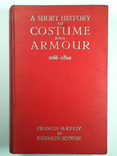KELLY, Francis M. & SCHWABE, Randolph - A short history of costume and armour, chiefly in England