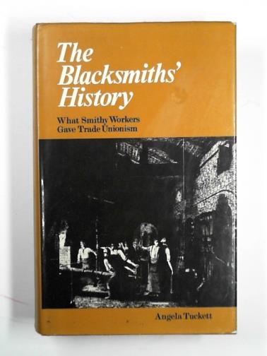 TUCKETT, Angela - The Blacksmiths' history: what Smithy workers gave trade unionism