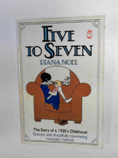 NOEL, Diana - Five to seven: the story of a 1920's childhood
