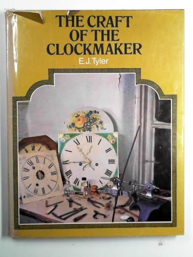 TYLER, E. J. - The craft of the clockmaker