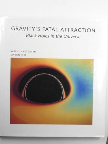 BEGELMAN, Mitchell C. & REES, Martin J. - Gravity's fatal attraction: black holes in the universe