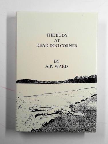 WARD, A.P. - The body at Dead Dog Corner
