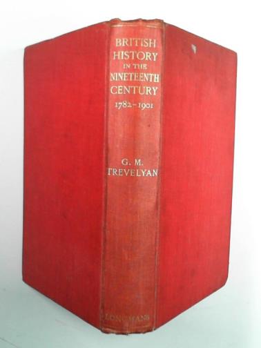 TREVELYAN, George Macauley - British history in the nineteenth century (1782-1901)