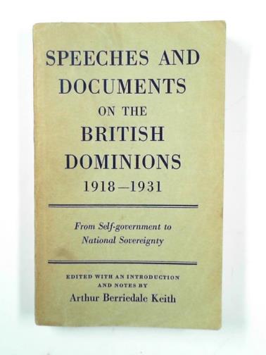 KEITH, Arthur Berriedale - Speeches and documents on the British dominions 1918-1931 from self-government to national sovereignty