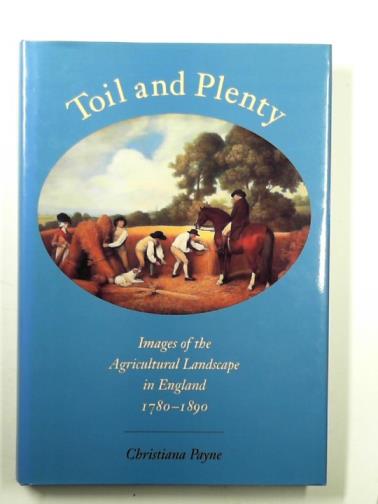 PAYNE, Christiana - Toil and plenty: images of the agricultural landscape in England 1780 –1890