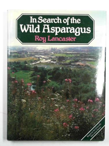 LANCASTER, Roy - In search of the wild asparagus