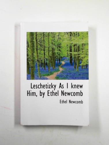 NEWCOMB, Ethel - Leschetizky as I knew him