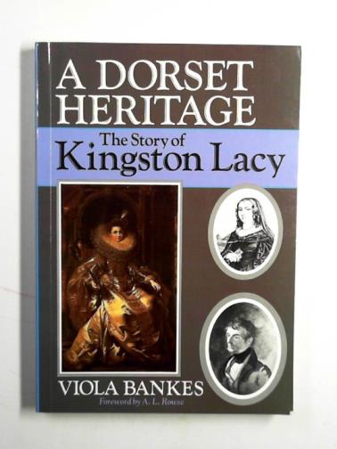 BANKES, Viola - A Dorset heritage: the story of Kingston Lacy
