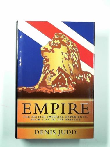 JUDD, Denis - Empire: the British Imperial experience, from 1765 to the present