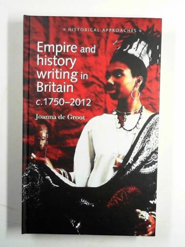 DE GROOT, Joanna - Empire and history writing in Britain c. 1750-2012
