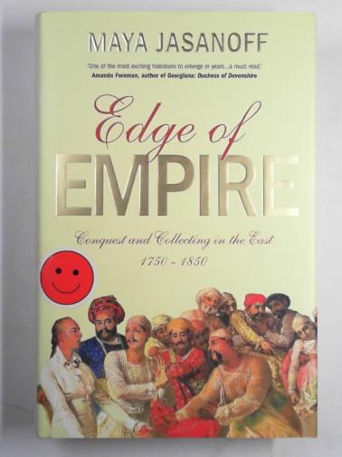 JASANOFF, Maya - Edge of empire: conquest and collecting in the East 1750-1850