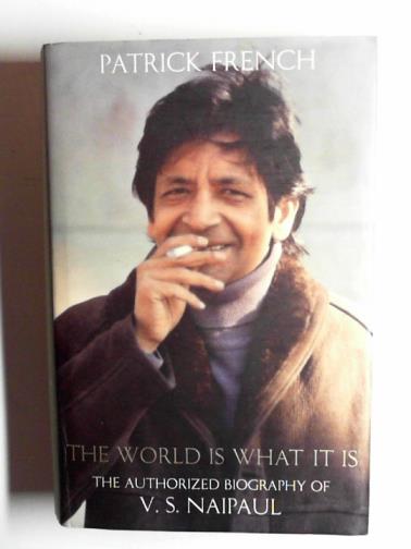 FRENCH, Patrick - The world is what it is: the authorized biography of V.S. Naipaul