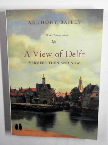 BAILEY, Anthony - A view of Delft