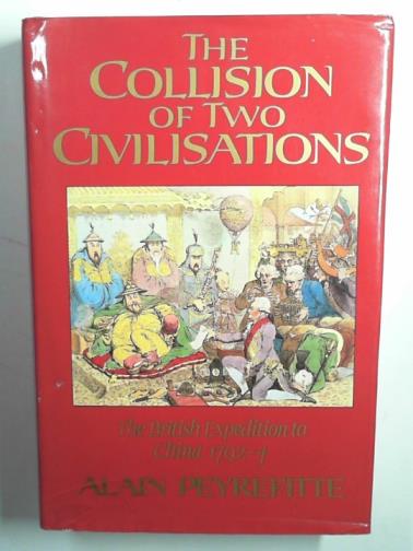 PEYREFITTE, Alain - The collision of two civilizations: the British expedition to China in 1792-4