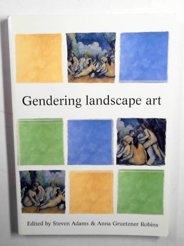 ADAMS, Steven and ROBINS, Anna Gruetzner (editors) - Gendering landscape art