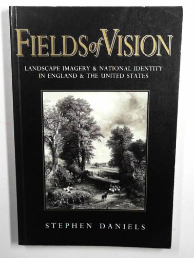 DANIELS, Stephen - Fields of vision: landscape imagery and national identity in England and the United States