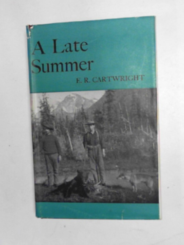 CARTWRIGHT, E.R. - A late Summer: the memoirs of E.R. Cartwright